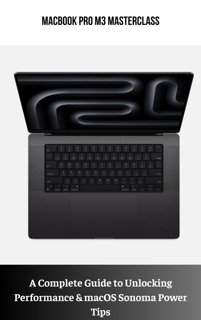 MacBook Pro M3 Masterclass A Complete Guide to Unlocking Performance & macOS Sonoma Power Tips by Colby Bean