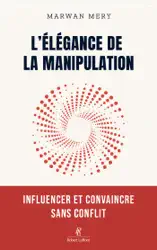 L'élégance de la manipulation - Influencer et convaincre sans conflit