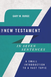 The New Testament in Seven Sentences by Gary M. Burge