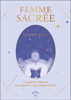 Femme sacrée : Le guide de référence pour guérir le corps, l'esprit et l'âme by Queen Afua & Blanc Julie