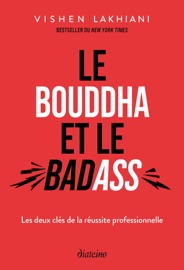 Le Bouddha et le Badass - Les deux clés de la réussite professionelle - Vishen Lakhiani