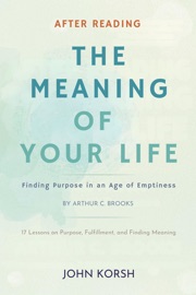 After Reading The Meaning of Your Life Finding Purpose in an Age of Emptiness by Arthur C. Brooks