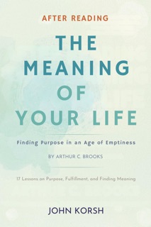 After Reading The Meaning of Your Life Finding Purpose in an Age of Emptiness by Arthur C. Brooks by John Korsh