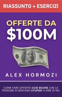 Offerte da $100M Riassunto e Manuale Degli Esercizi by Alex Hormozi