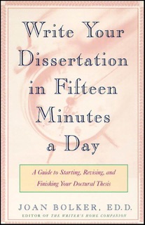 Write Your Dissertation in Fifteen Minutes a Day by Joan Bolker
