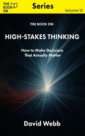 The Book On High-Stakes Thinking - David Webb