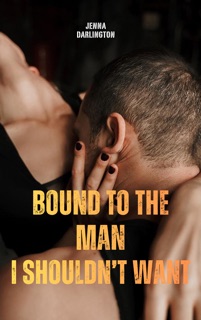 Bound to the Man I Shouldn’t Want by Jenna Darlington