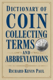Dictionary of Coin Collecting Terms and Abbreviations - Richard Kevin Paul