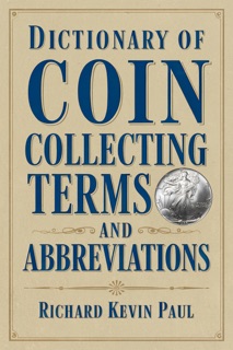 Dictionary of Coin Collecting Terms and Abbreviations by Richard Kevin Paul