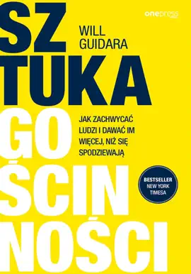 Sztuka gościnności. Jak zachwycać ludzi i dawać im więcej, niż się spodziewają