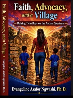 Faith, Advocacy, and a Village: Raising Twin Boys on the Autism Spectrum by Dr. Evangeline Asafor Ngwashi