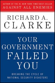 Your Government Failed You - Richard A. Clarke