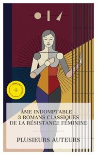 Âme Indomptable – 3 Romans Classiques de la Résistance Féminine by Denis Diderot, Claire de Durfort duchesse de Duras, Charlotte Brontë & e-artnow Collections