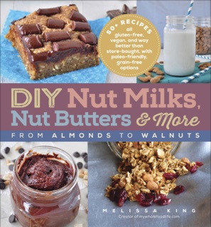 DIY Nut Milks, Nut Butters & More by Melissa King