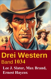 Drei Western Band 1034 - Lee J. Slater, Ernest Haycox & Max Brand