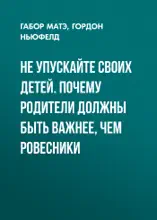 Не упускайте своих детей. Почему родители должны быть важнее, чем ровесники