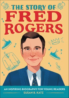 The Story of Fred Rogers by Susan B. Katz