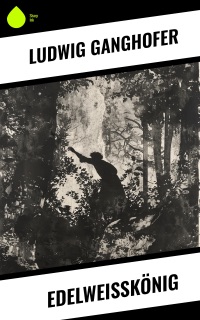 Edelweißkönig by Ludwig Ganghofer