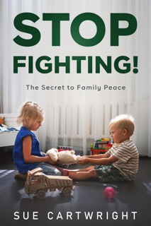 Stop Fighting! The Secret to Family Peace by Sue Cartwright