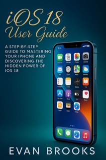iOS 18 User Guide by Evan Brooks