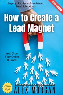 How to Create a Lead Magnet: by Alex Morgan