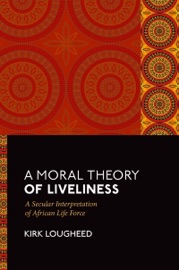 A Moral Theory of Liveliness - Kirk Lougheed
