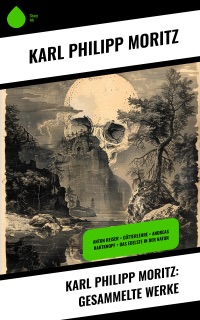 Karl Philipp Moritz: Gesammelte Werke by Karl Philipp Moritz