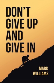 Don't Give Up and Give In - Mark Williams