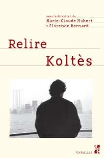 Relire Koltès by Marie-Claude Hubert & Florence Bernard