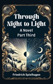 Through Night to Light A Novel Part THIRD - Friedrich Spielhagen