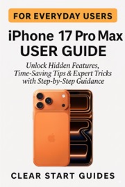 iPhone 17 Pro Max User Guide for Everyday Users - Clear Start Guides