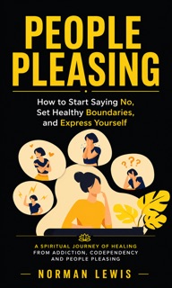 People Pleasing: How to Start Saying No, Set Healthy Boundaries, and Express Yourself by Norman Lewis