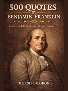 500 Quotes by Benjamin Franklin by Oleksii Bilokon