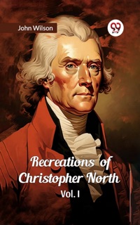 Recreations Of Christopher North Vol. I by John Wilson