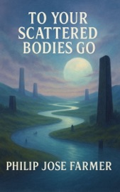 To Your Scattered Bodies Go - Philip José Farmer