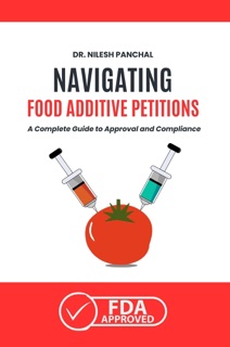 Navigating Food Additive Petitions: A Complete Guide to Approval and Compliance by Dr. Nilesh Panchal