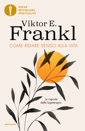 Come ridare senso alla vita - Viktor E. Frankl