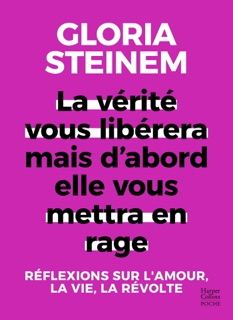 La vérité vous libérera, mais d'abord elle vous mettra en rage by Gloria Steinem