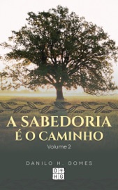 A Sabedoria é o Caminho: Volume 2  3ª ed. - Danilo H. Gomes