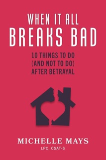 When It All Breaks Bad: 10 Things To Do (And Not Do) After Betrayal by Michelle Mays