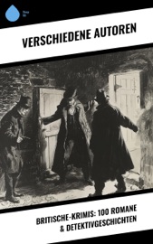 Britische-Krimis: 100 Romane & Detektivgeschichten - Charles Dickens, Arthur Conan Doyle, Wilkie Collins, Edgar Wallace, David Christie Murray, Headon Hill, Joseph Smith Fletcher, Edward Bulwer-Lytton, G.K. Chesterton, Friedrich Glauser, Louis Weinert-Wilton, John Ferguson, John Goodwin & Max Wing
