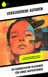 20 Feministische Klassiker für junge Aktivistinnen - Virginia Woolf, Rosa Luxemburg, Kate Chopin, Charlotte Perkins Gilman, Mary Wollstonecraft, Elizabeth Cady Stanton, Matilda Joslyn Gage, John Stuart Mill, Louise Otto, Clara Zetkin, Rosa Mayreder, Bertha Pappenheim, Charlotte Brontë, George Sand, Louisa May Alcott, Sinclair Lewis, Henrik Ibsen, Elizabeth Burgoyne Corbett & Miles Franklin