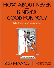 How About Never—Is Never Good for You? - Bob Mankoff