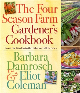 The Four Season Farm Gardener's Cookbook by Barbara Damrosch & Eliot Coleman