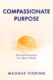 Compassionate Purpose: Personal Inspiration for a Better World - Magnus Vinding