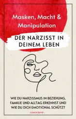 Der Narzisst in deinem Leben. Masken, Macht und Manipulation.