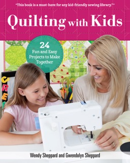 Quilting with Kids by Wendy Sheppard & Gwendolyn Sheppard