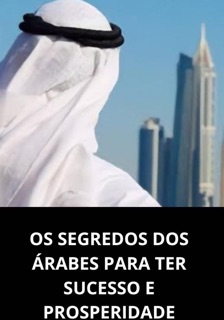 OS SEGREDOS DOS ÁRABES PARA TER SUCESSO E PROSPERIDADE by Marcel Pacheco