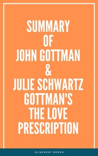 Summary of John Gottman & Julie Schwartz Gottman's The Love Prescription by Slingshot Books