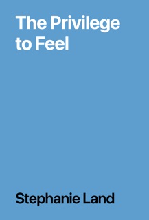 The Privilege to Feel by Stephanie Land